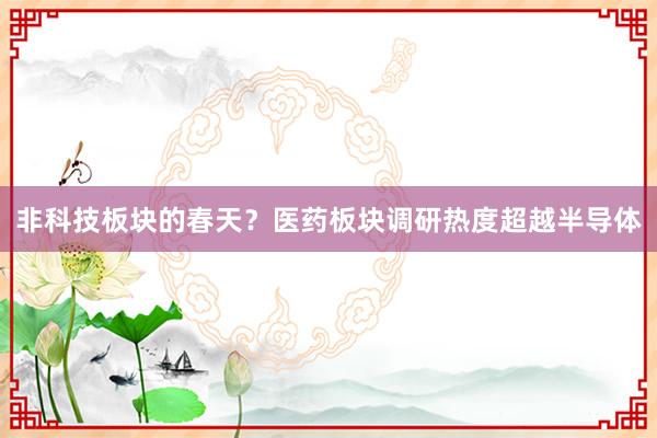 非科技板块的春天？医药板块调研热度超越半导体