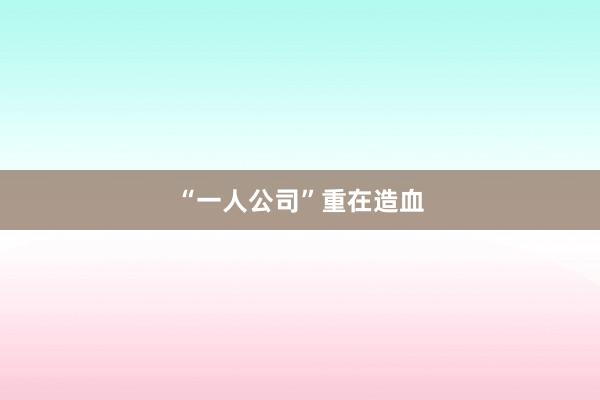 “一人公司”重在造血