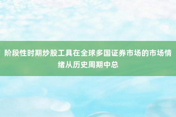 阶段性时期炒股工具在全球多国证券市场的市场情绪从历史周期中总