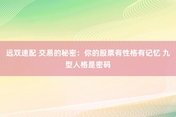 远双速配 交易的秘密：你的股票有性格有记忆 九型人格是密码