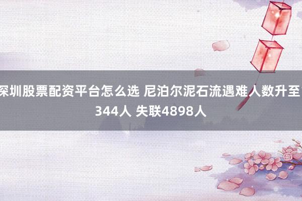深圳股票配资平台怎么选 尼泊尔泥石流遇难人数升至1344人 失联4898人