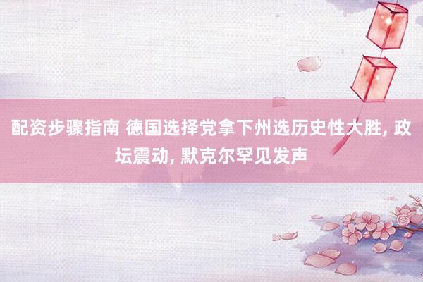 配资步骤指南 德国选择党拿下州选历史性大胜, 政坛震动, 默克尔罕见发声