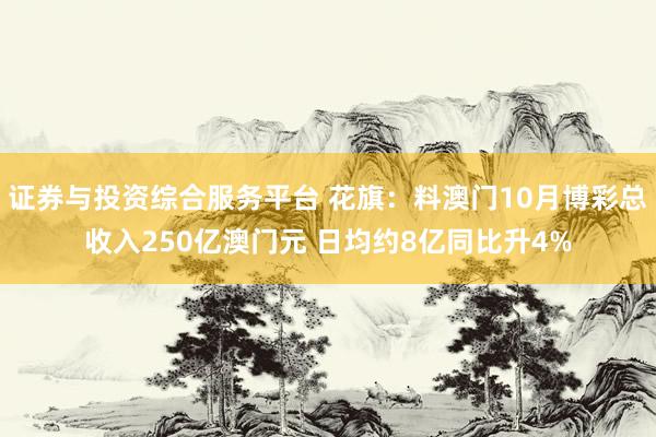 证券与投资综合服务平台 花旗：料澳门10月博彩总收入250亿澳门元 日均约8亿同比升4%