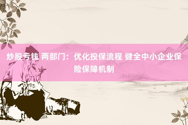 炒股亏钱 两部门：优化投保流程 健全中小企业保险保障机制