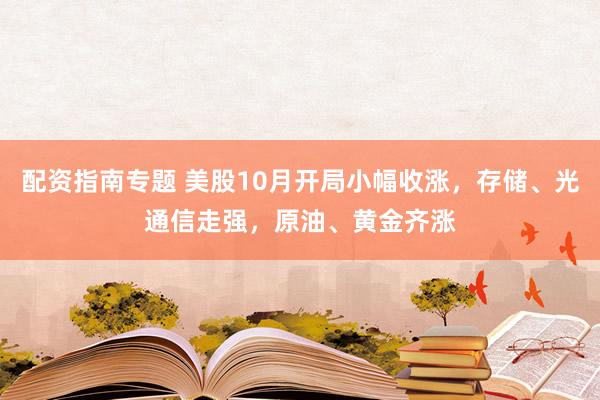 配资指南专题 美股10月开局小幅收涨，存储、光通信走强，原油、黄金齐涨