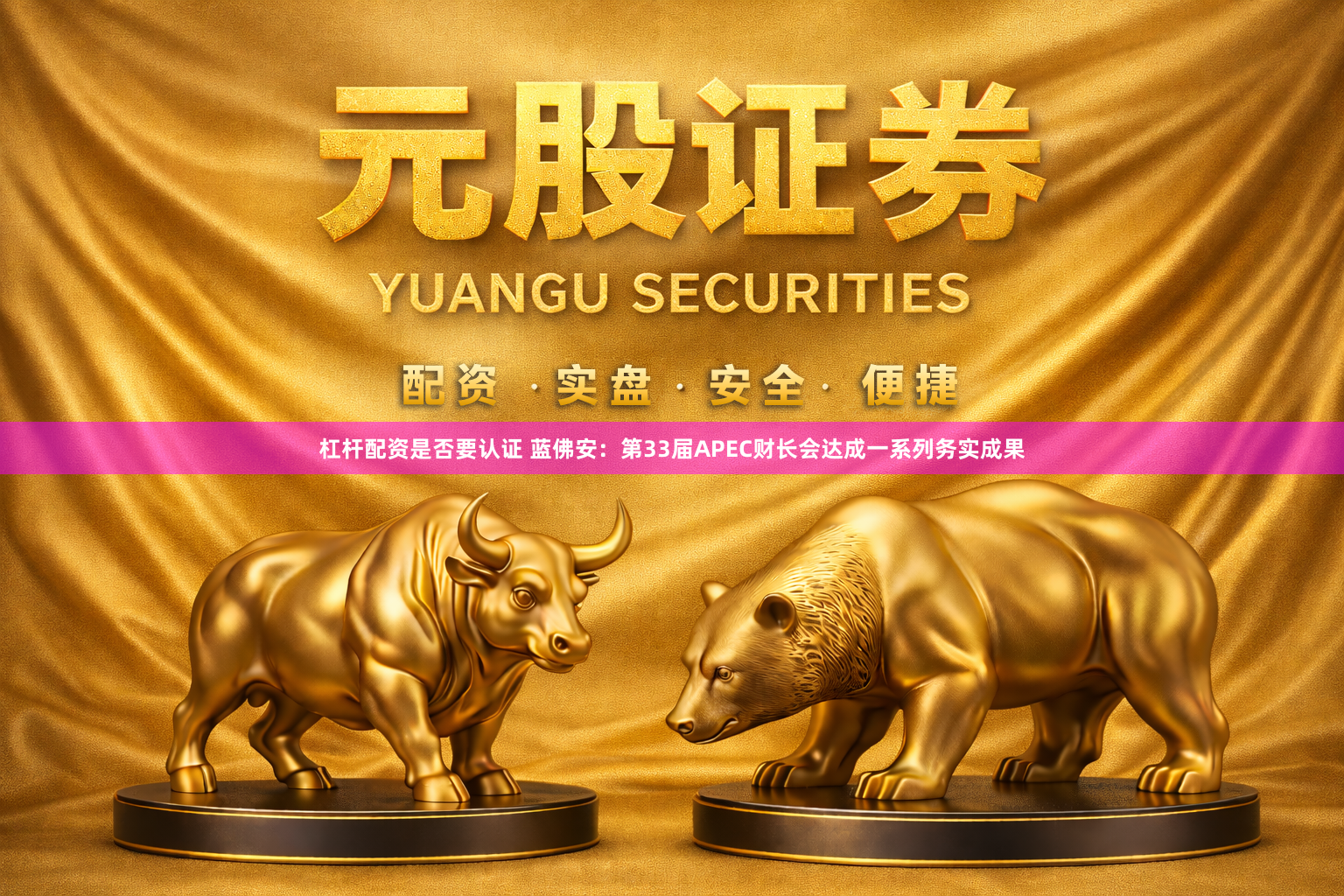 杠杆配资是否要认证 蓝佛安：第33届APEC财长会达成一系列务实成果