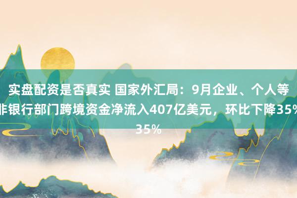 实盘配资是否真实 国家外汇局：9月企业、个人等非银行部门跨境资金净流入407亿美元，环比下降35%